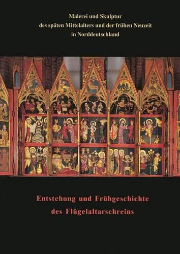 Malerei Und Skulptur Des Spaten Mittelalters Und Der Fruhen Neuzeit in Norddeutschland Zusammen Mit Den Beitragen Zum Kolloquium Entstehung Und Fruhgeschichte Des Flugelaltarschreins