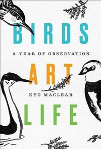 Cover image for Birds Art Life: A Year of Observation