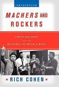 Cover image for Machers and Rockers: Chess Records and the Business of Rock & Roll