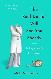 Cover image for The Real Doctor Will See You Shortly: A Physician's First Year
