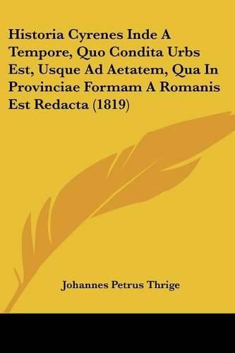 Cover image for Historia Cyrenes Inde a Tempore, Quo Condita Urbs Est, Usque Ad Aetatem, Qua in Provinciae Formam a Romanis Est Redacta (1819)