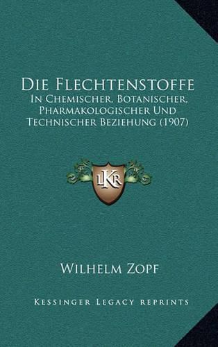 Cover image for Die Flechtenstoffe: In Chemischer, Botanischer, Pharmakologischer Und Technischer Beziehung (1907)