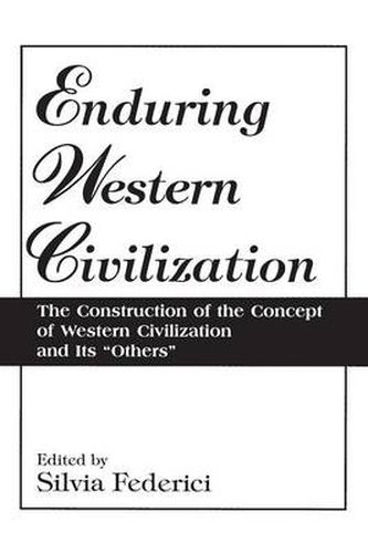 Enduring Western Civilization: The Construction of the Concept of Western Civilization and Its Others