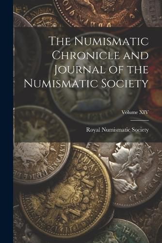 Cover image for The Numismatic Chronicle and Journal of the Numismatic Society; Volume XIV