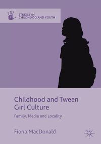 Cover image for Childhood and Tween Girl Culture: Family, Media and Locality