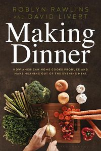 Cover image for Making Dinner: How American Home Cooks Produce and Make Meaning Out of the Evening Meal