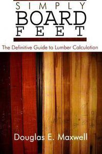 Cover image for Simply Board Feet: The Definitive Guide to Lumber Calculation