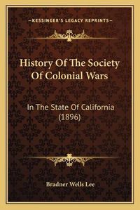 Cover image for History of the Society of Colonial Wars: In the State of California (1896)