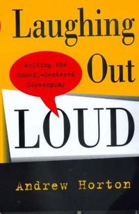 Cover image for Laughing Out Loud: Writing the Comedy-Centered Screenplay