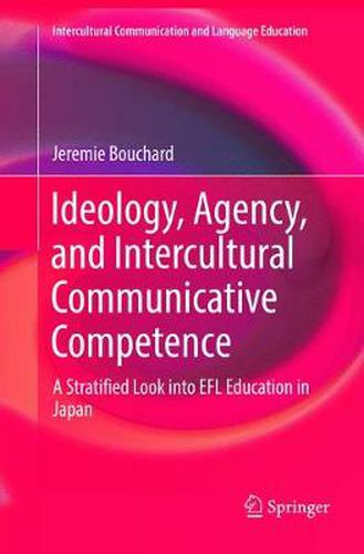 Cover image for Ideology, Agency, and Intercultural Communicative Competence: A Stratified Look into EFL Education in Japan