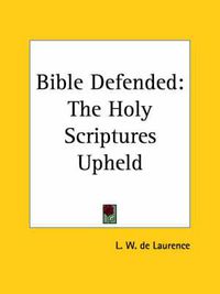 Cover image for The Bible Defended: The Holy Scriptures Upheld