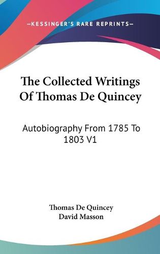 Cover image for The Collected Writings of Thomas de Quincey: Autobiography from 1785 to 1803 V1