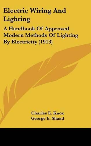 Cover image for Electric Wiring and Lighting: A Handbook of Approved Modern Methods of Lighting by Electricity (1913)