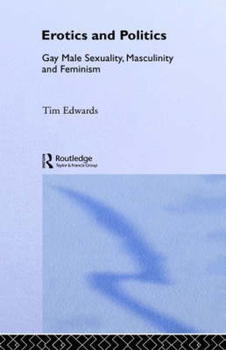 Cover image for Erotics and Politics: Gay Male Sexuality, Masculinity and Feminism