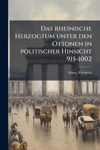 Cover image for Das Rheinische Herzogtum Unter Den Ottonen in Politischer Hinsicht 915-1002