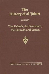 Cover image for The History of al-Tabari Vol. 5: The Sasanids, the Byzantines, the Lakhmids, and Yemen