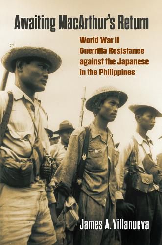 Cover image for Awaiting MacArthur's Return: World War II Guerrilla Resistance against the Japanese in the Philippines