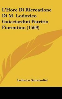 Cover image for L'Hore Di Ricreatione Di M. Lodovico Guicciardini Patritio Fiorentino (1569)