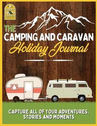 Cover image for The Camping and Caravan Holiday Journal: Capture All of Your Adventures, Stories and Moments RV Travel Journal