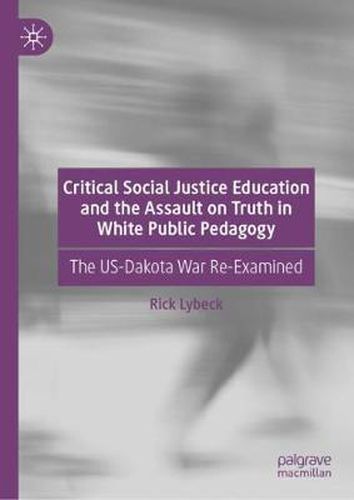 Cover image for Critical Social Justice Education and the Assault on Truth in White Public Pedagogy: The US-Dakota War Re-Examined