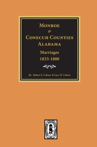 Cover image for Monroe and Conecuh Counties, Alabama 1833-1880, Marriages Of.