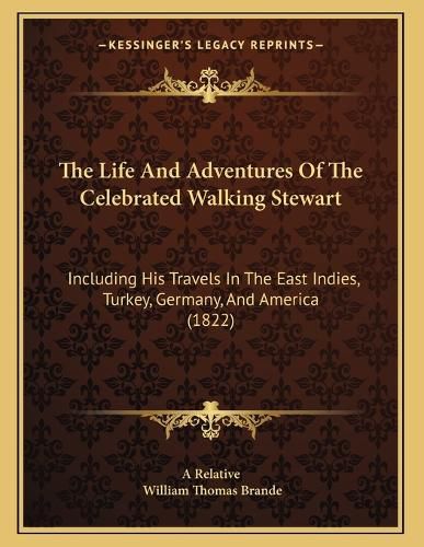 Cover image for The Life and Adventures of the Celebrated Walking Stewart: Including His Travels in the East Indies, Turkey, Germany, and America (1822)
