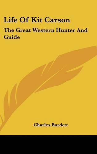 Cover image for Life Of Kit Carson: The Great Western Hunter And Guide