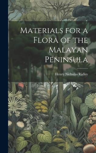 Cover image for Materials for a Flora of the Malayan Peninsula