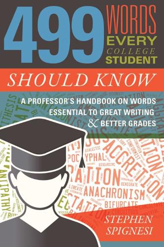 Cover image for 499 Words Every College Student Should Know: A Professor's Handbook on Words Essential to Great Writing and Better Grades