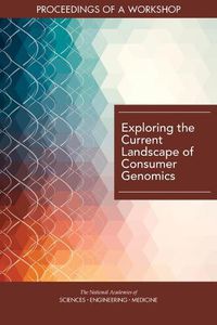 Cover image for Exploring the Current Landscape of Consumer Genomics: Proceedings of a Workshop