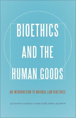 Cover image for Bioethics and the Human Goods: An Introduction to Natural Law Bioethics