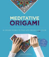 Cover image for Meditative Origami: 10 Origami Models to Fold with Designs You Color