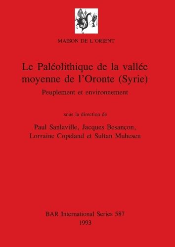 Le Paleolithique de la vallee moyenne de l'Oronte (Syrie): Peuplement et environnement