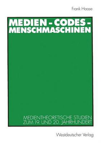 Cover image for Medien - Codes - Menschmaschinen: Medientheoretische Studien Zum 19. Und 20. Jahrhundert