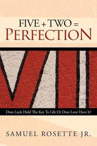 Cover image for Five + Two = Perfection: Does Luck Hold The Key To Life Or Does Love Have It?