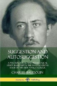 Cover image for Suggestion and Autosuggestion: A Psychological and Pedagogical Study Based Upon the Investigations Made by the New Nancy School