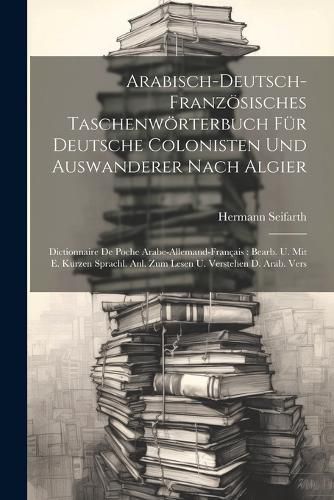 Cover image for Arabisch-deutsch-franzoesisches Taschenwoerterbuch Fuer Deutsche Colonisten Und Auswanderer Nach Algier