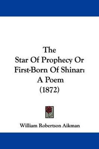 Cover image for The Star Of Prophecy Or First-Born Of Shinar: A Poem (1872)