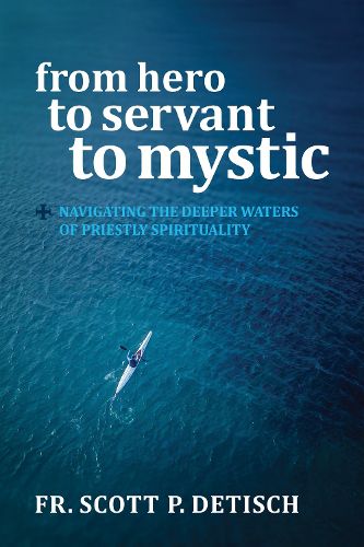 Cover image for From Hero to Servant to Mystic: Navigating the Deeper Waters of Priestly Spirituality