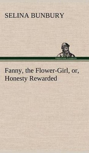 Cover image for Fanny, the Flower-Girl, or, Honesty Rewarded