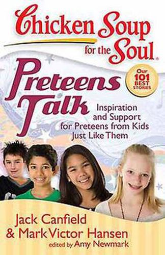 Chicken Soup for the Soul: Preteens Talk: Inspiration and Support for Preteens from Kids Just Like Them