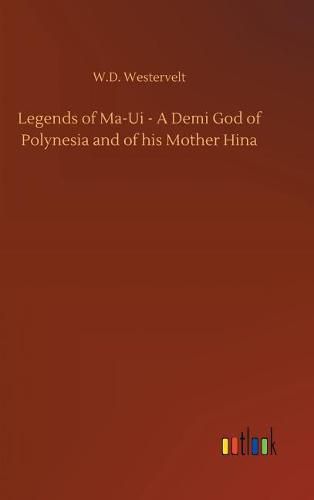 Cover image for Legends of Ma-Ui - A Demi God of Polynesia and of his Mother Hina