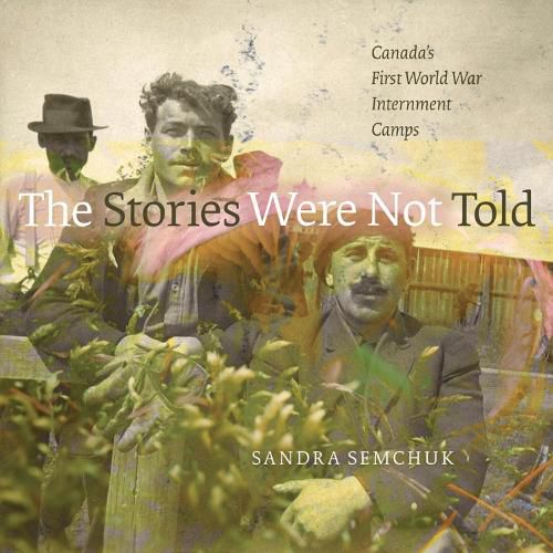 Cover image for The Stories Were Not Told: Canada's First World War Internment Camps