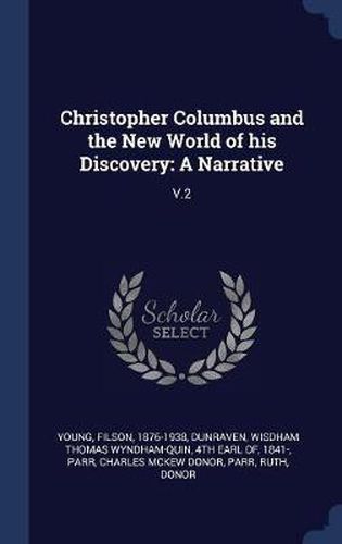 Christopher Columbus and the New World of His Discovery: A Narrative: V.2