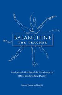 Cover image for Balanchine the Teacher: Fundamentals That Shaped the First Generation of New York City Ballet Dancers