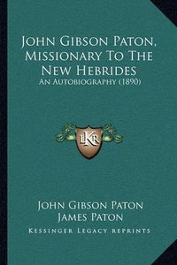 Cover image for John Gibson Paton, Missionary to the New Hebrides: An Autobiography (1890)