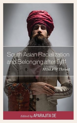 Cover image for South Asian Racialization and Belonging after 9/11: Masks of Threat
