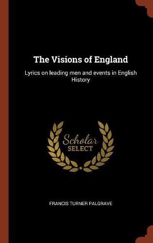 Cover image for The Visions of England: Lyrics on Leading Men and Events in English History