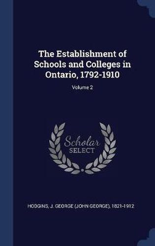 Cover image for The Establishment of Schools and Colleges in Ontario, 1792-1910; Volume 2