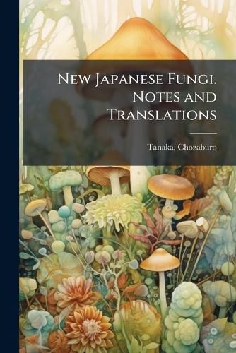 Cover image for New Japanese Fungi. Notes and Translations